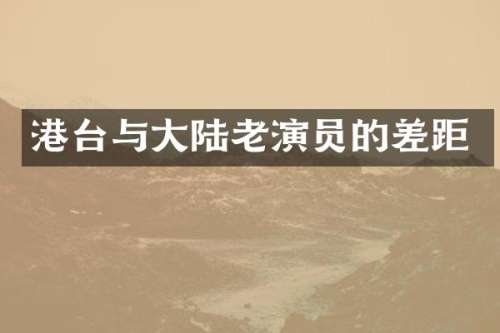 港台与大陆老演员的差距