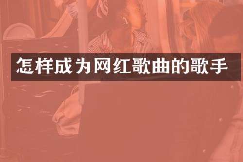 怎样成为网红歌曲的歌手