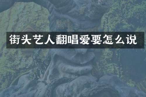 街头艺人翻唱爱要怎么说