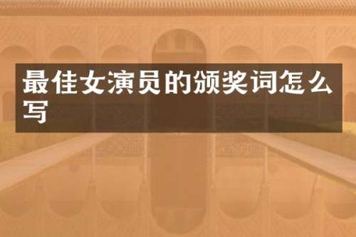 最佳女演员的颁奖词怎么写