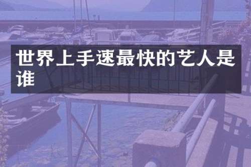 世界上手速最快的艺人是谁