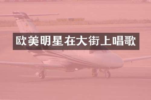欧美明星在大街上唱歌