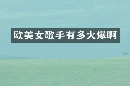欧歌手有多火爆啊