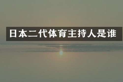 日本二代体育主持人是谁