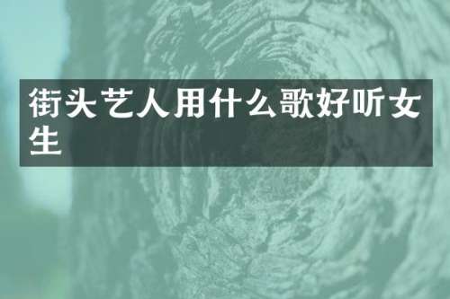 街头艺人用什么歌好听女生