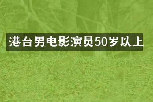 港台男电影演员50岁以上