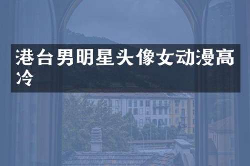 港台男明星头像女动漫高冷