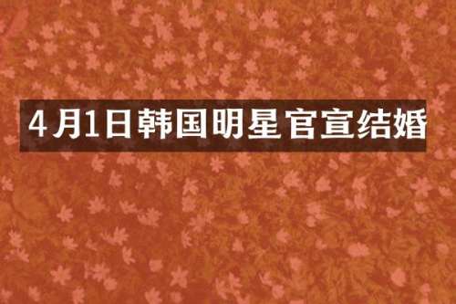 4月1日韩国明星官宣结婚