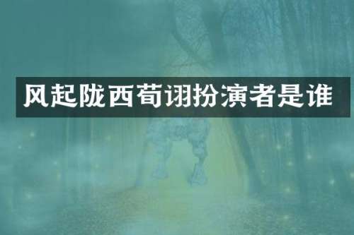 风起陇西荀诩扮演者是谁
