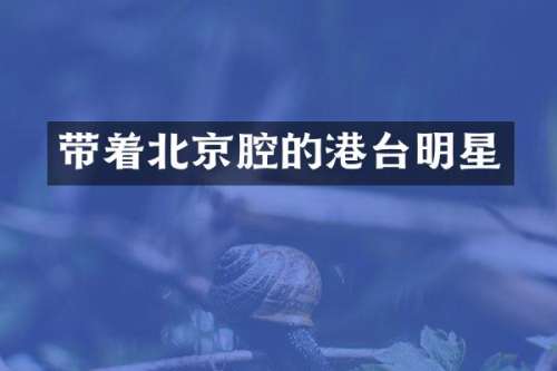 带着北京腔的港台明星