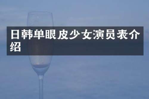 日韩单眼皮少女演员表介绍