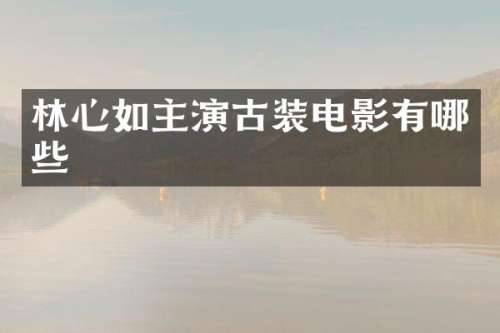 林心如主演古装电影有哪些