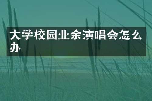 大学校园业余演唱会怎么办