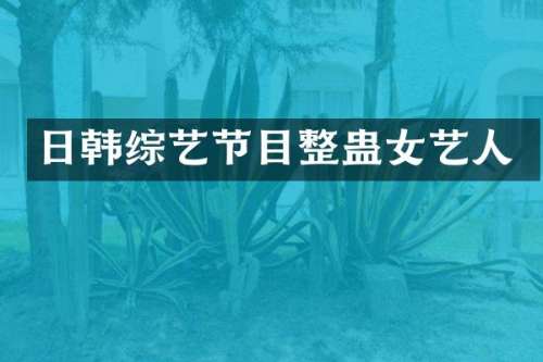 日韩综艺节目整蛊女艺人