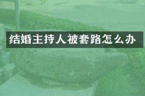 结婚主持人被套路怎么办