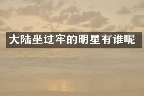 大陆坐过牢的明星有谁呢