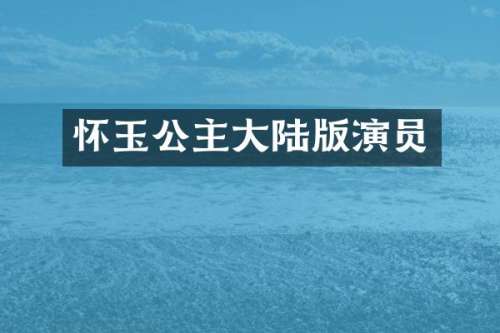 怀玉公主大陆版演员