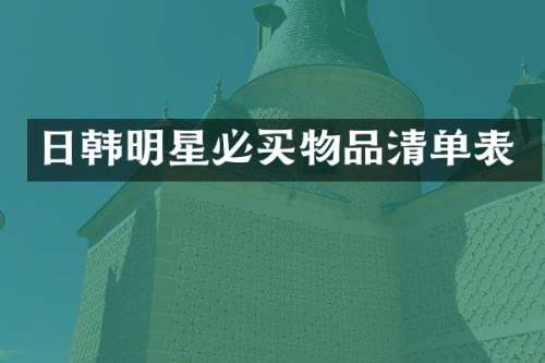 日韩明星必买物品清单表