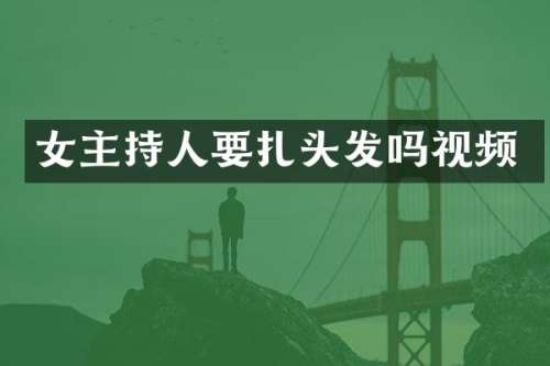女主持人要扎头发吗视频