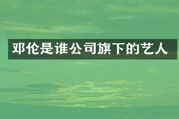 是谁公司旗下的艺人