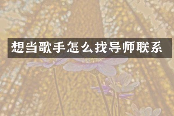 想当歌手怎么找导师联系
