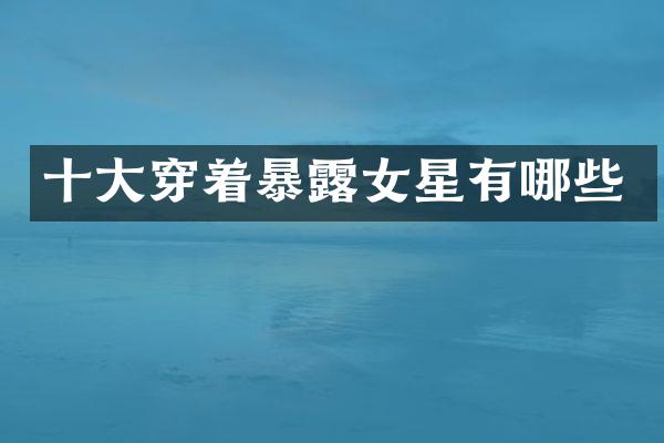 十大穿着暴女星有哪些