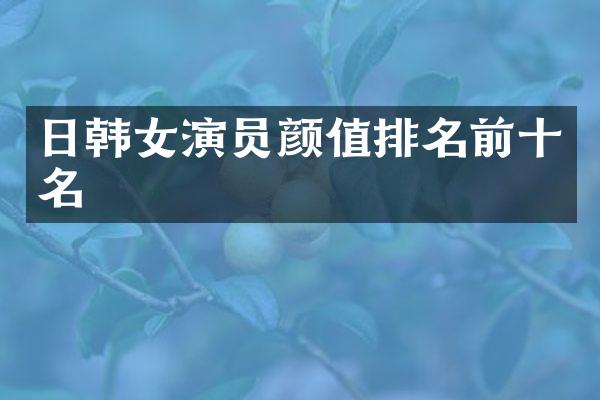 日韩女演员颜值排名前十名