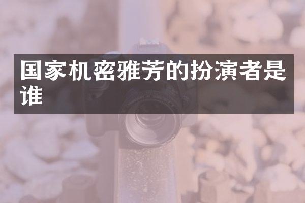国家机密雅芳的扮演者是谁