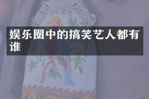 娱乐圈中的搞笑艺人都有谁