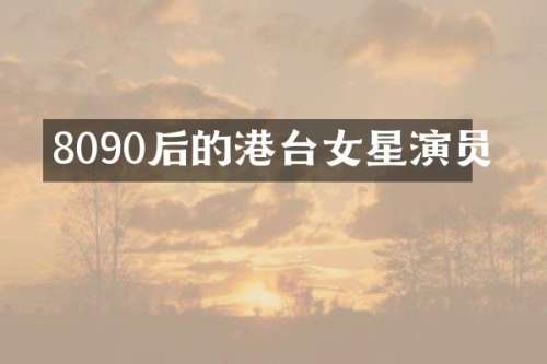 8090后的港台女星演员