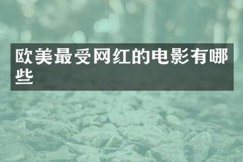 欧美最受网红的电影有哪些