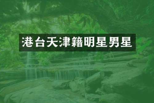 港台天津籍明星男星