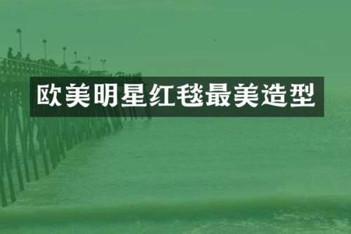 欧美明星红毯最美造型