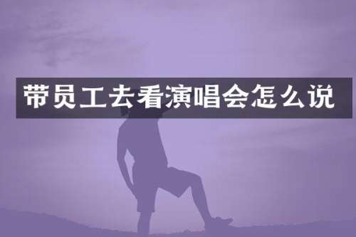 带员工去看演唱会怎么说