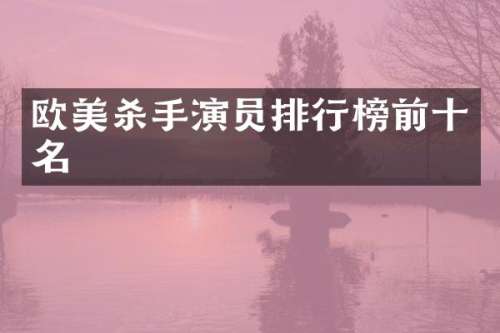 欧美杀手演员排行榜前十名