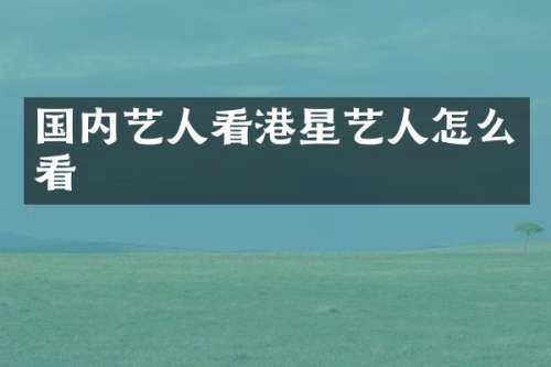 国内艺人看港星艺人怎么看