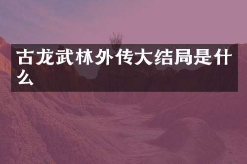 古龙武林外传大结局是什么