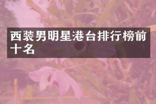 西装男明星港台排行榜前十名