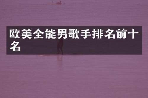 欧美全能男歌手排名前十名