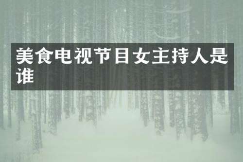 美食电视节目女主持人是谁