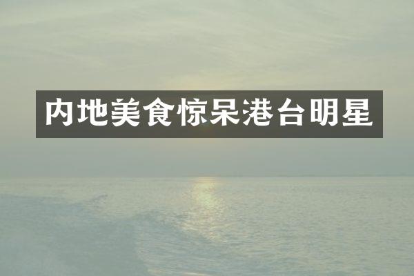 内地美食惊呆港台明星