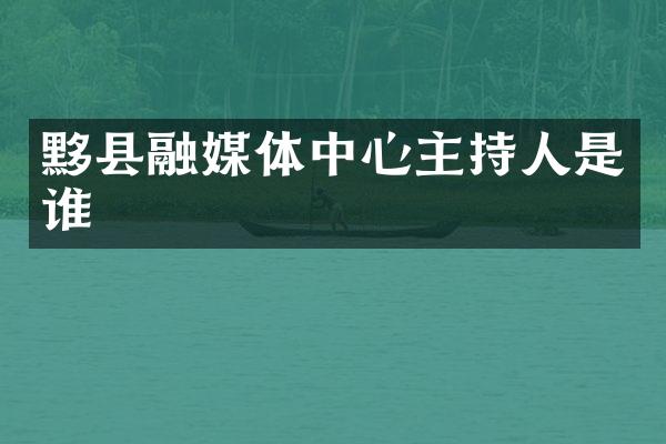 黟县融媒体中心主持人是谁