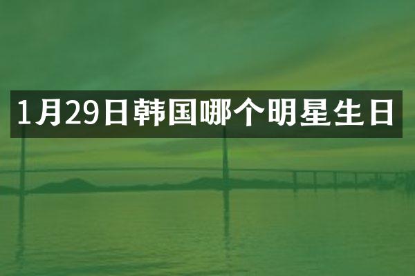 1月29日韩国哪个明星生日