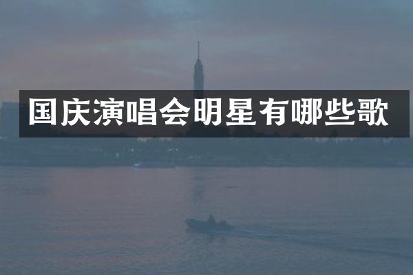 国庆演唱会明星有哪些歌