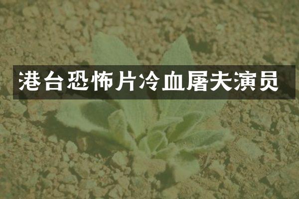 港台恐怖片冷血屠夫演员