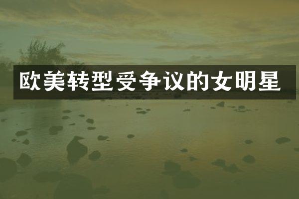 欧美转型受争议的女明星