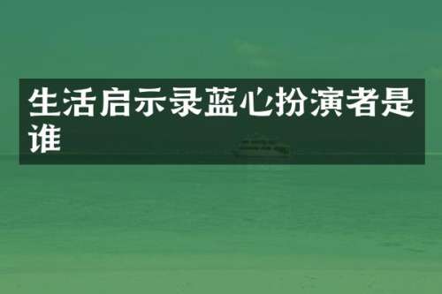 生活启示录蓝心扮演者是谁