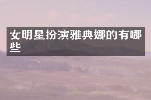 女明星扮演雅典娜的有哪些