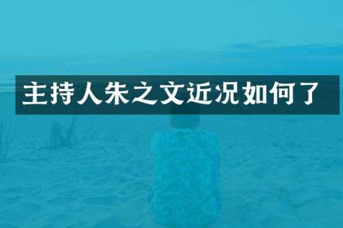 主持人朱之文近况如何了