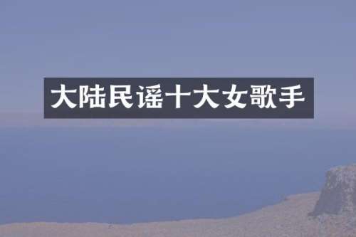 大陆民谣十大女歌手